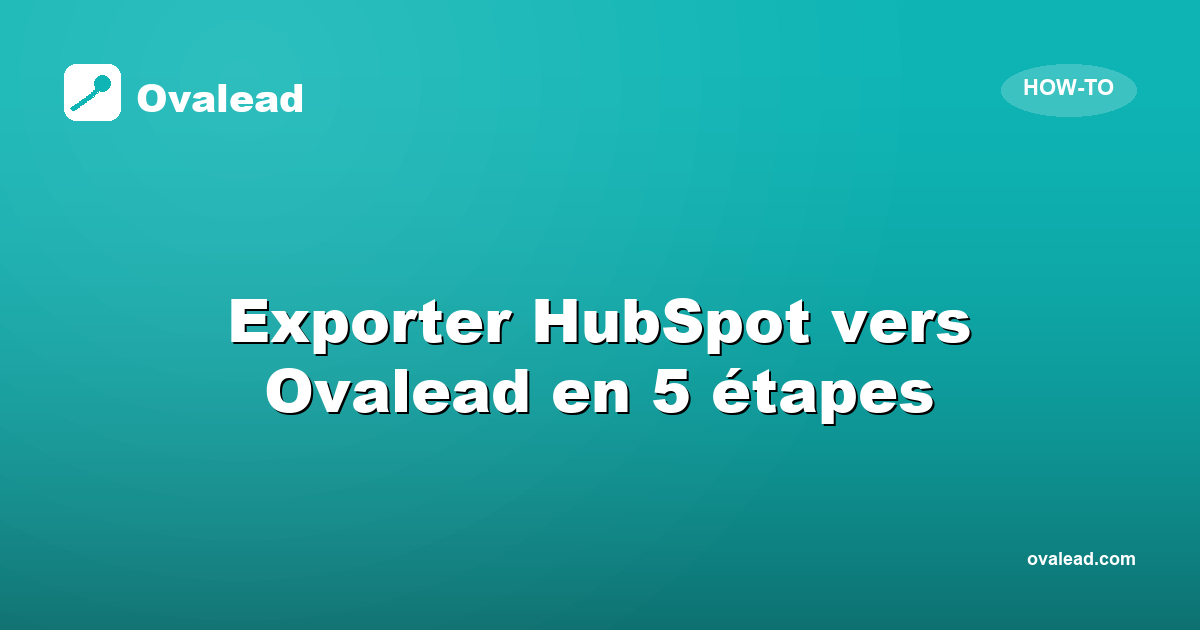 Exporter ses contacts HubSpot vers Ovalead en 5 étapes