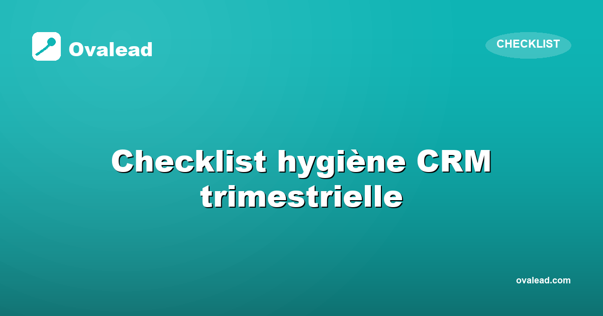 Checklist hygiène CRM trimestrielle