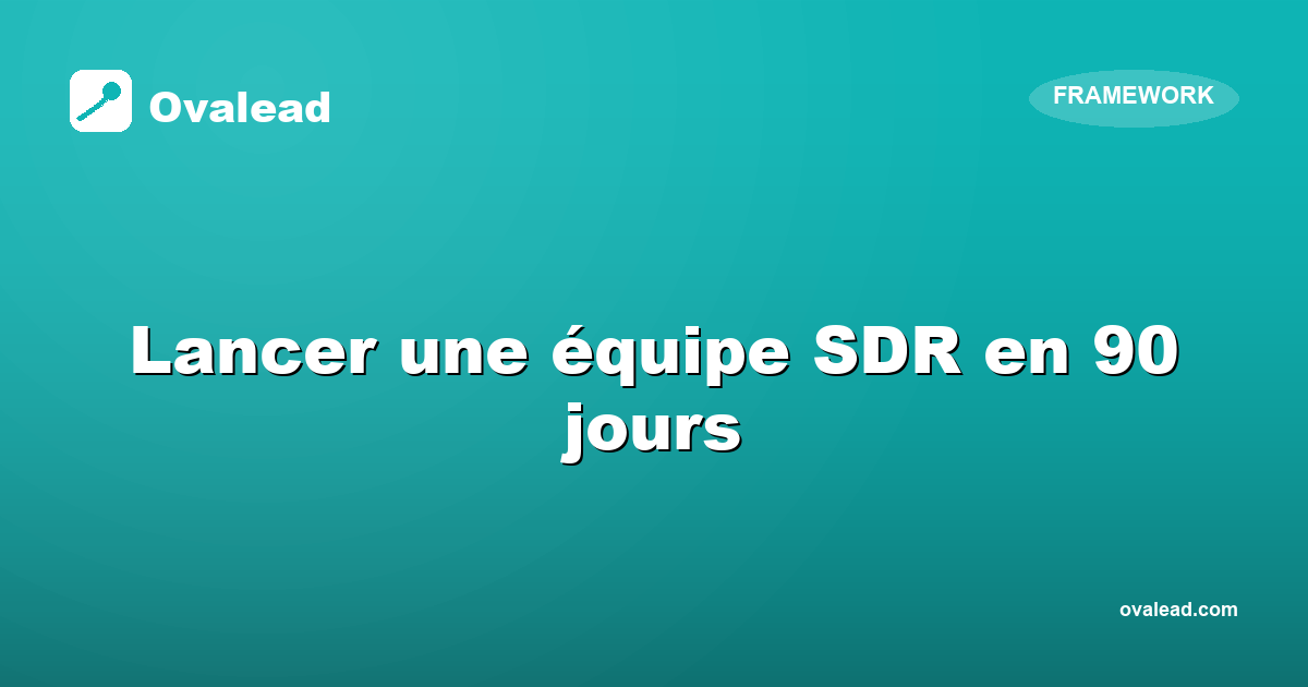 Lancer une équipe SDR : roadmap des 90 premiers jours